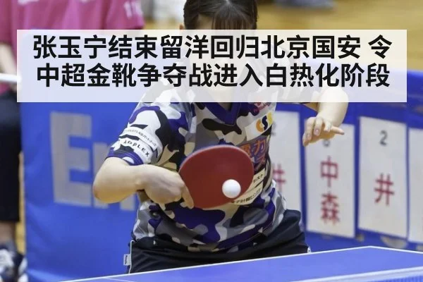 张玉宁结束留洋回归北京国安 令中超金靴争夺战进入白热化阶段